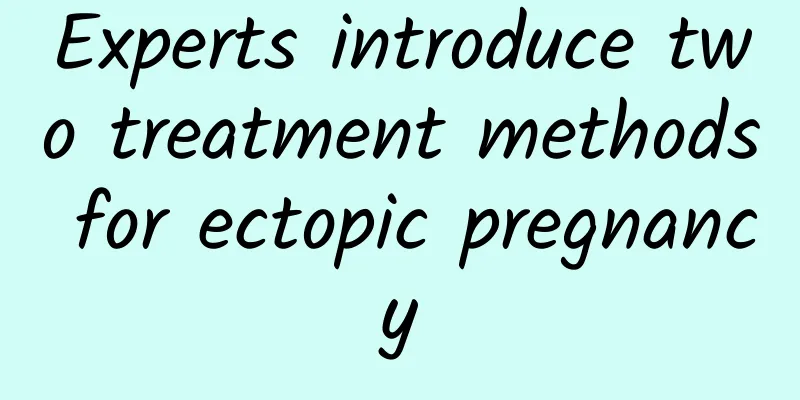 Experts introduce two treatment methods for ectopic pregnancy