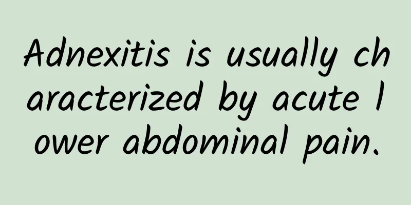 Adnexitis is usually characterized by acute lower abdominal pain.