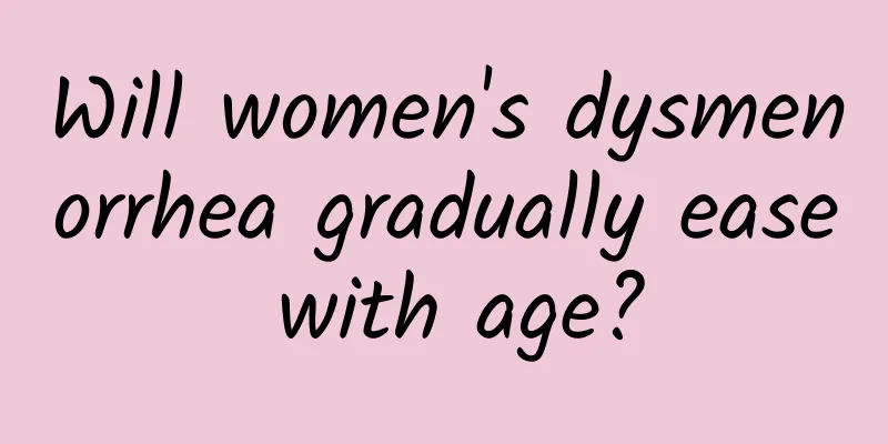 Will women's dysmenorrhea gradually ease with age?