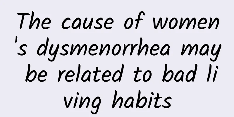 The cause of women's dysmenorrhea may be related to bad living habits
