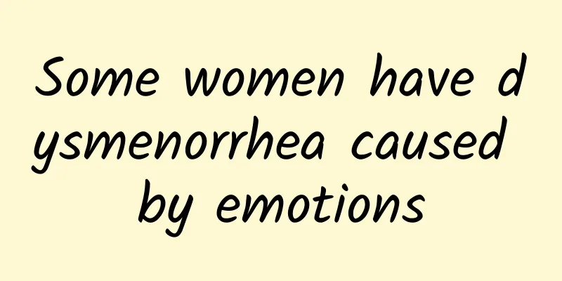 Some women have dysmenorrhea caused by emotions