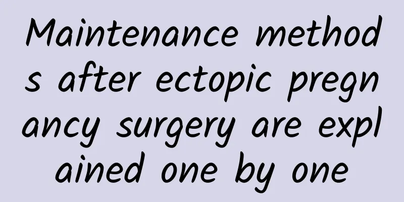 Maintenance methods after ectopic pregnancy surgery are explained one by one