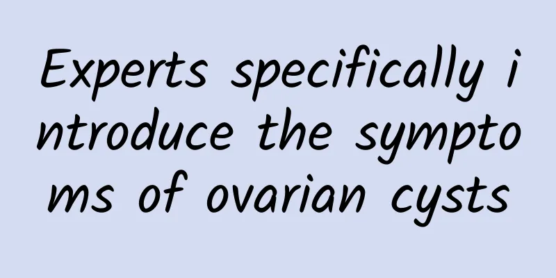 Experts specifically introduce the symptoms of ovarian cysts