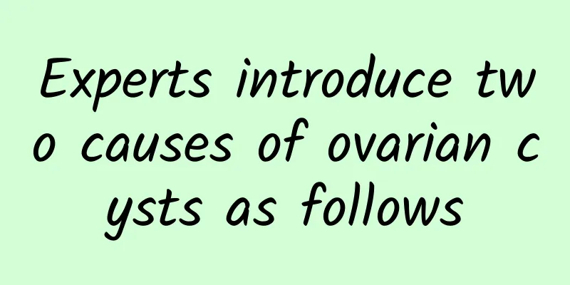 Experts introduce two causes of ovarian cysts as follows