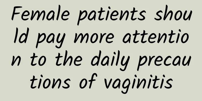 Female patients should pay more attention to the daily precautions of vaginitis