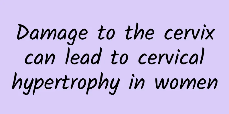 Damage to the cervix can lead to cervical hypertrophy in women