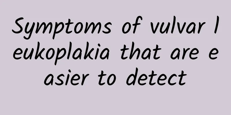 Symptoms of vulvar leukoplakia that are easier to detect
