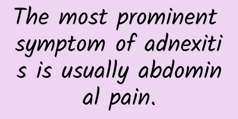 The most prominent symptom of adnexitis is usually abdominal pain.