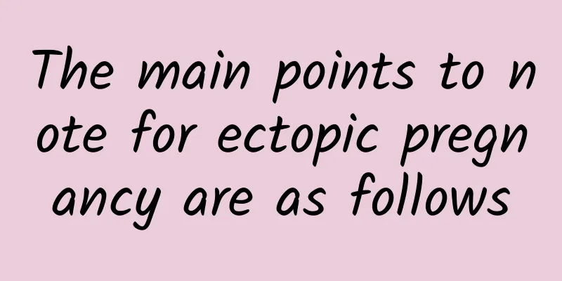 The main points to note for ectopic pregnancy are as follows