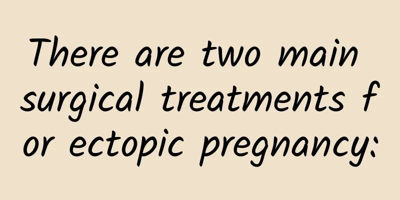 There are two main surgical treatments for ectopic pregnancy: