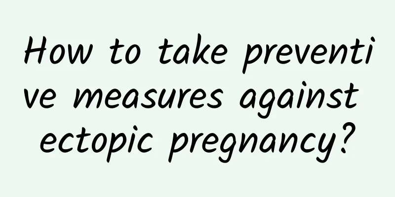 How to take preventive measures against ectopic pregnancy?