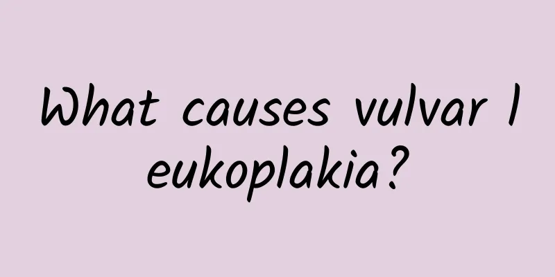 What causes vulvar leukoplakia?