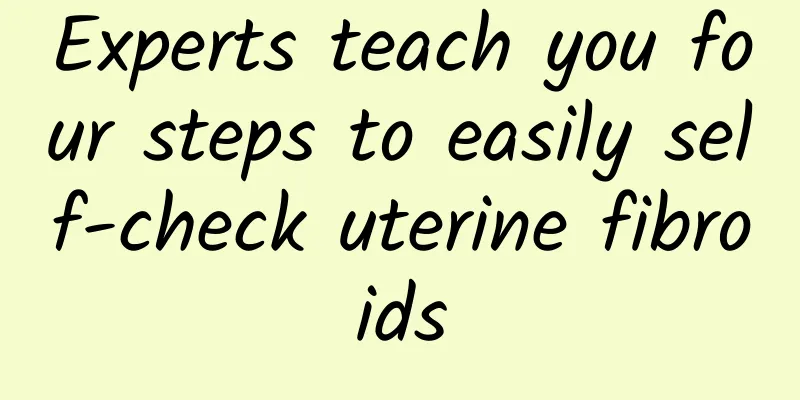 Experts teach you four steps to easily self-check uterine fibroids