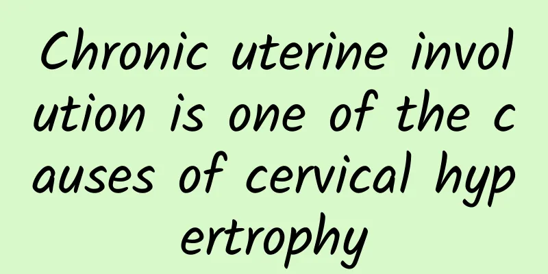 Chronic uterine involution is one of the causes of cervical hypertrophy