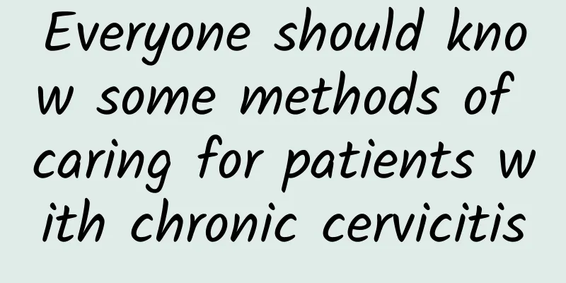 Everyone should know some methods of caring for patients with chronic cervicitis