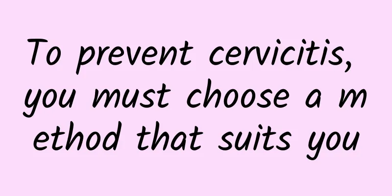 To prevent cervicitis, you must choose a method that suits you