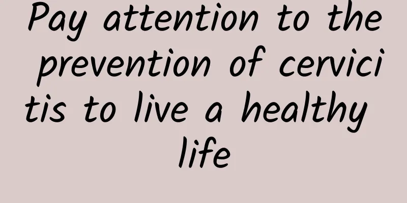 Pay attention to the prevention of cervicitis to live a healthy life