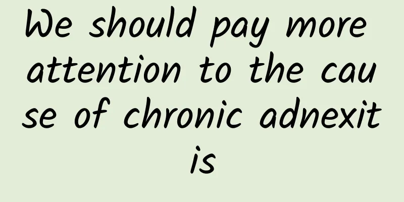 We should pay more attention to the cause of chronic adnexitis