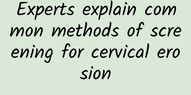Experts explain common methods of screening for cervical erosion