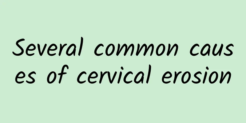 Several common causes of cervical erosion