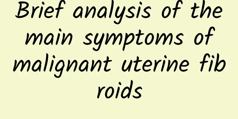 Brief analysis of the main symptoms of malignant uterine fibroids