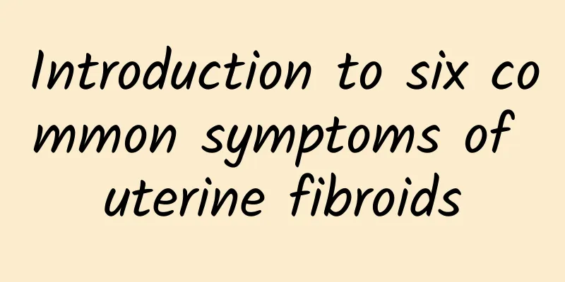 Introduction to six common symptoms of uterine fibroids