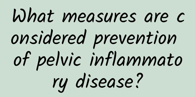 What measures are considered prevention of pelvic inflammatory disease?