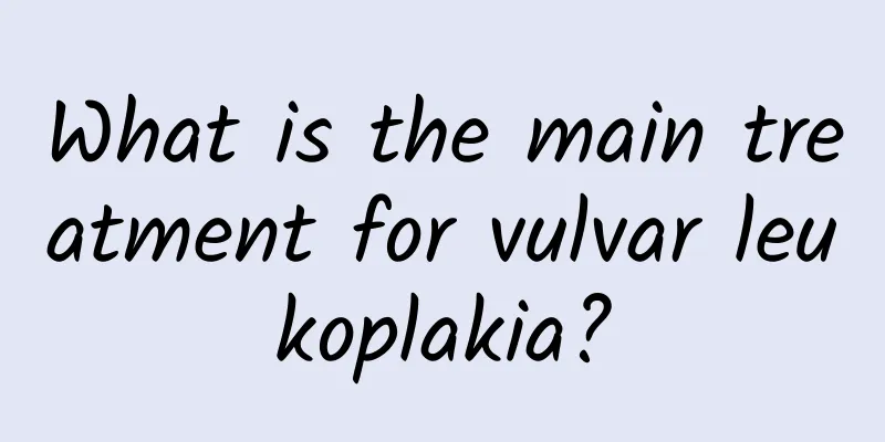 What is the main treatment for vulvar leukoplakia?
