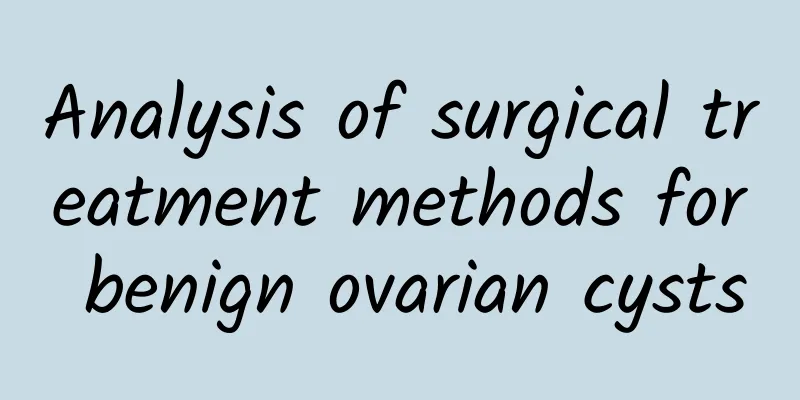 Analysis of surgical treatment methods for benign ovarian cysts