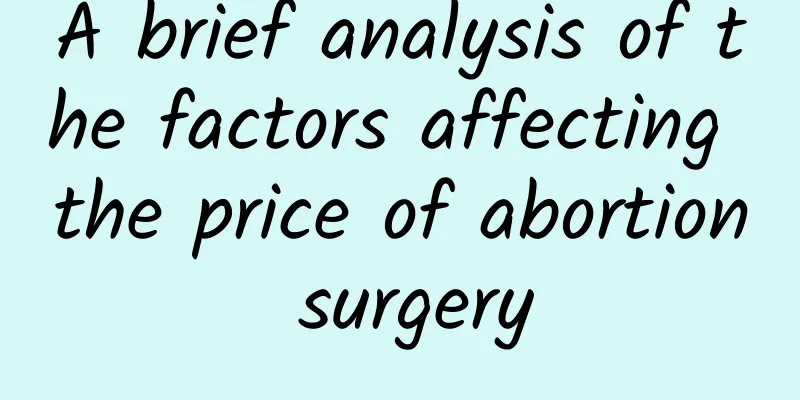 A brief analysis of the factors affecting the price of abortion surgery