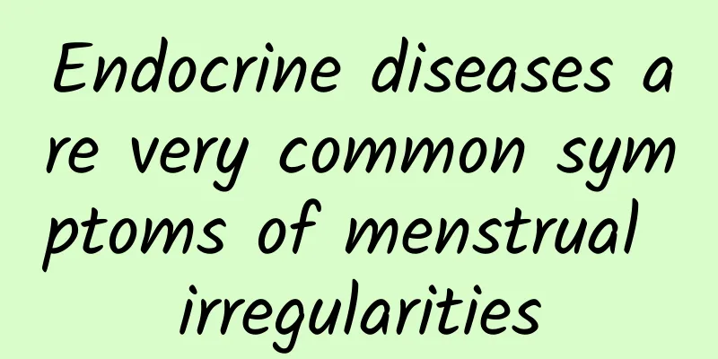 Endocrine diseases are very common symptoms of menstrual irregularities