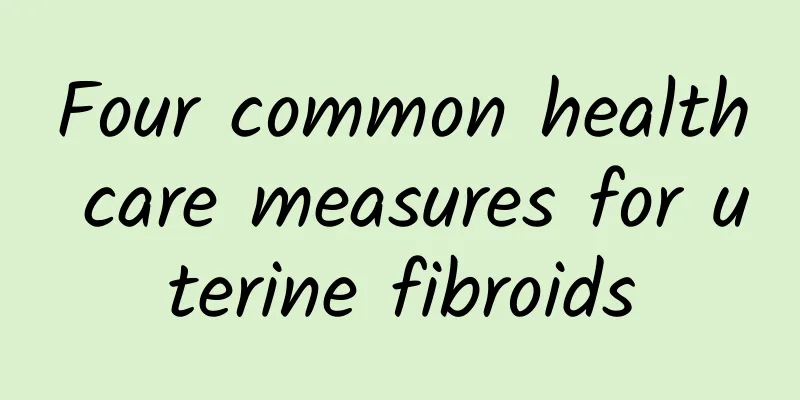 Four common health care measures for uterine fibroids