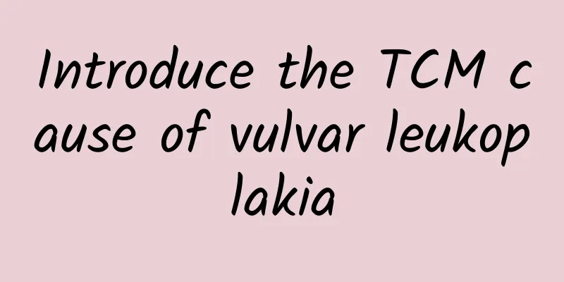Introduce the TCM cause of vulvar leukoplakia