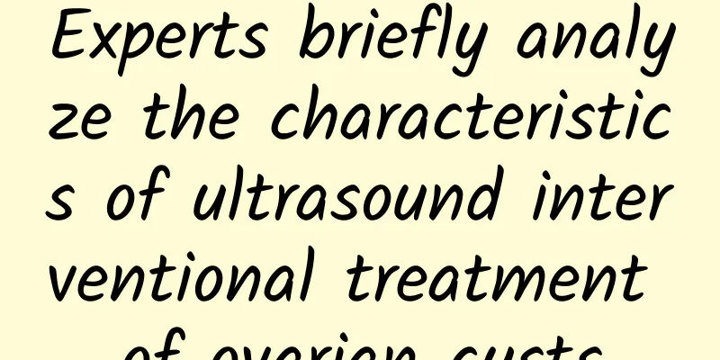 Experts briefly analyze the characteristics of ultrasound interventional treatment of ovarian cysts