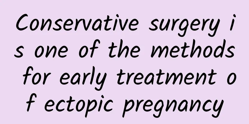 Conservative surgery is one of the methods for early treatment of ectopic pregnancy