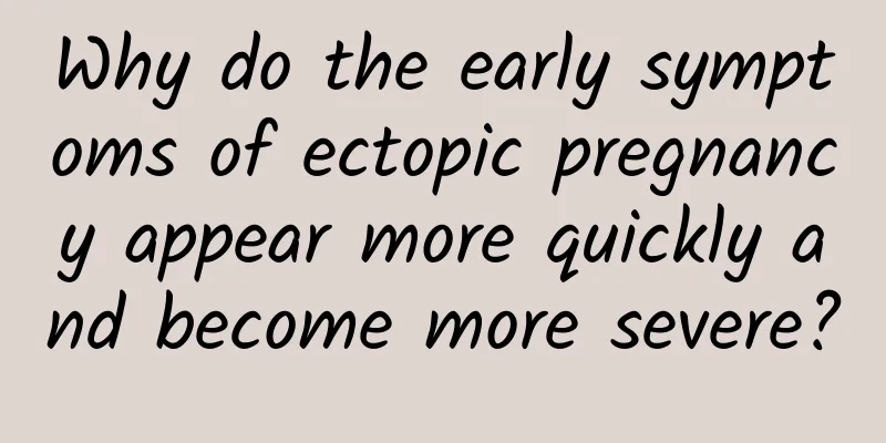 Why do the early symptoms of ectopic pregnancy appear more quickly and become more severe?