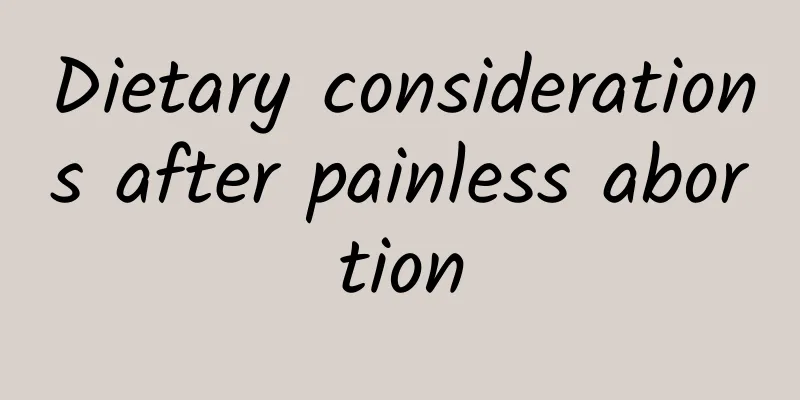 Dietary considerations after painless abortion