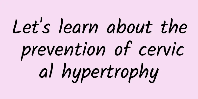 Let's learn about the prevention of cervical hypertrophy