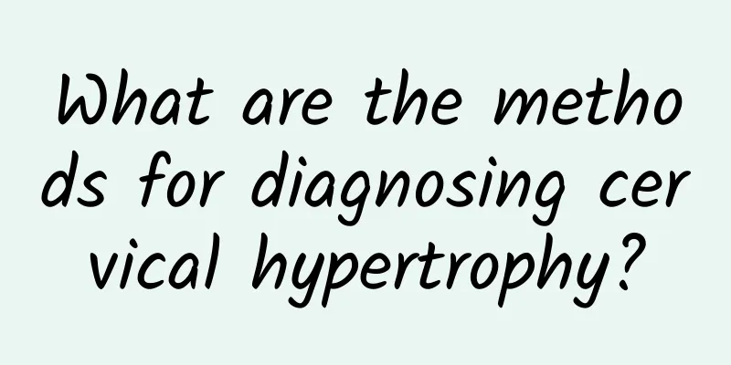 What are the methods for diagnosing cervical hypertrophy?