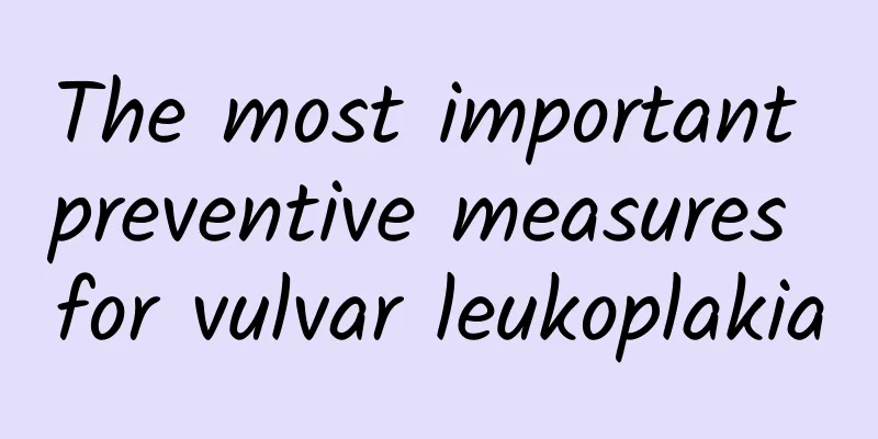 The most important preventive measures for vulvar leukoplakia