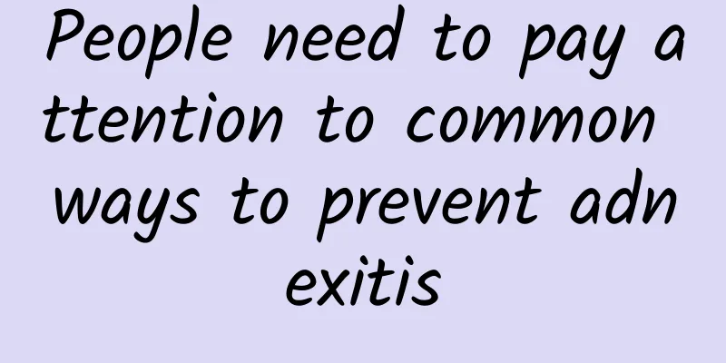 People need to pay attention to common ways to prevent adnexitis
