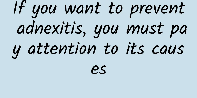 If you want to prevent adnexitis, you must pay attention to its causes