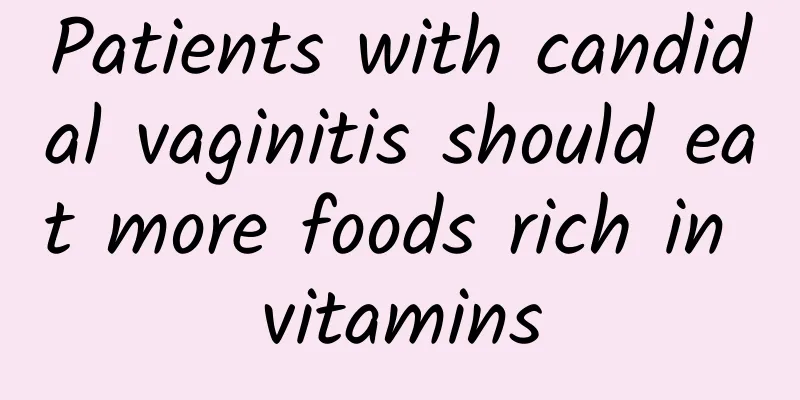Patients with candidal vaginitis should eat more foods rich in vitamins