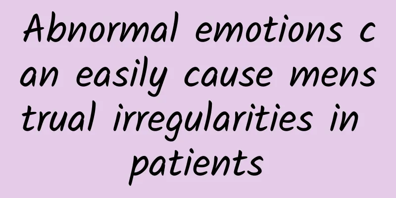 Abnormal emotions can easily cause menstrual irregularities in patients