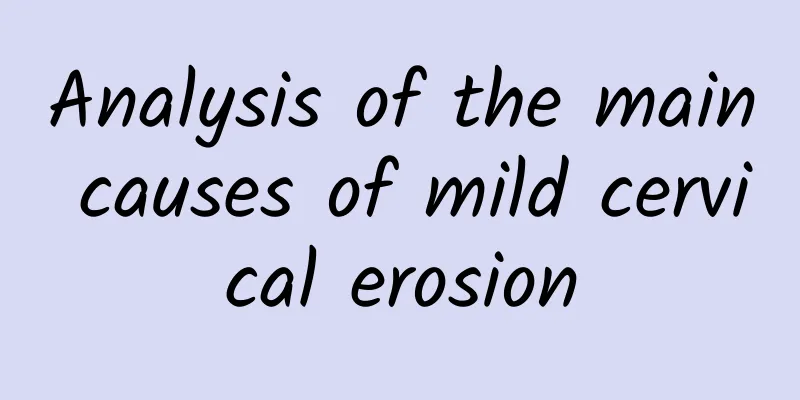 Analysis of the main causes of mild cervical erosion