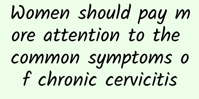 Women should pay more attention to the common symptoms of chronic cervicitis
