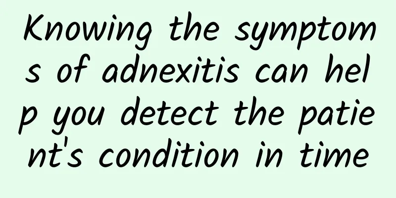 Knowing the symptoms of adnexitis can help you detect the patient's condition in time