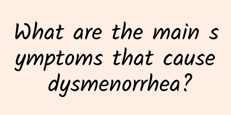 What are the main symptoms that cause dysmenorrhea?
