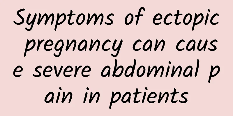 Symptoms of ectopic pregnancy can cause severe abdominal pain in patients