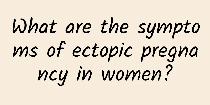 What are the symptoms of ectopic pregnancy in women?